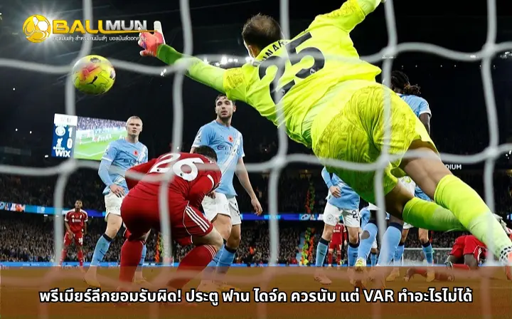 ดูบอลสด พรีเมียร์ลีกยอมรับผิด! ประตู ฟาน ไดจ์ค ควรนับ แต่ VAR ทำอะไรไม่ได้